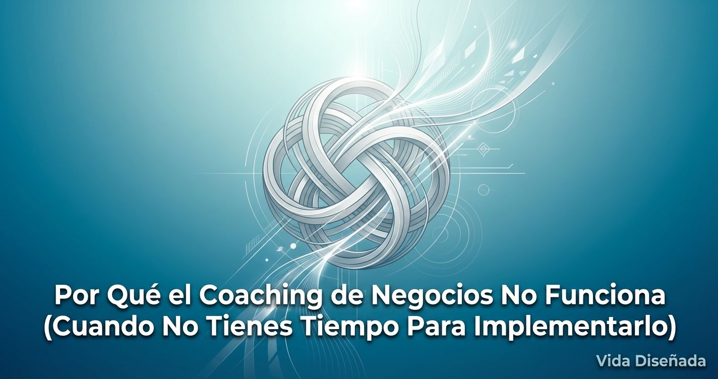 Por Qué el Coaching de Negocios No Funciona (Cuando No Tienes Tiempo Para Implementarlo)